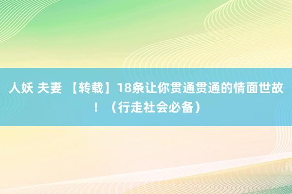 人妖 夫妻 【转载】18条让你贯通贯通的情面世故！（行走社会必备）