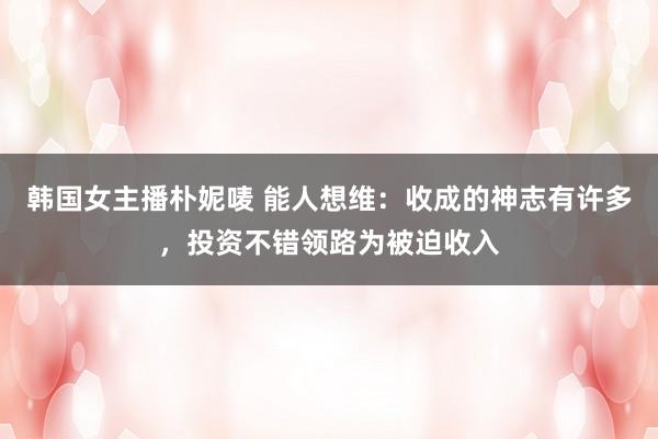 韩国女主播朴妮唛 能人想维：收成的神志有许多，投资不错领路为被迫收入