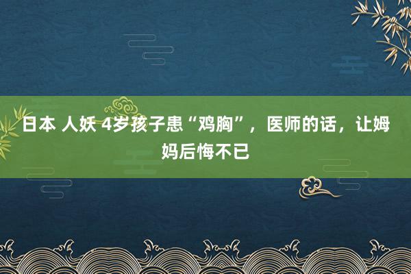 日本 人妖 4岁孩子患“鸡胸”，医师的话，让姆妈后悔不已